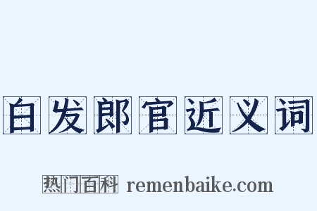 白发郎官近义词是什么意思的图片